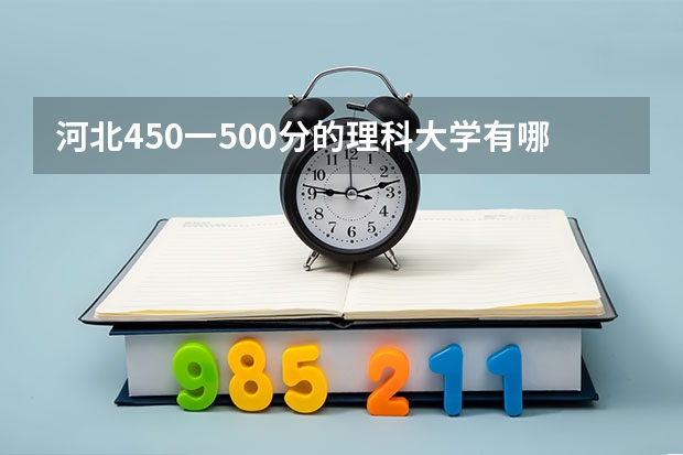 河北450一500分的理科大学有哪些