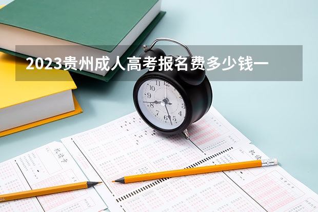 2023贵州成人高考报名费多少钱一科