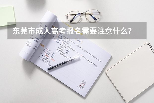 东莞市成人高考报名需要注意什么？