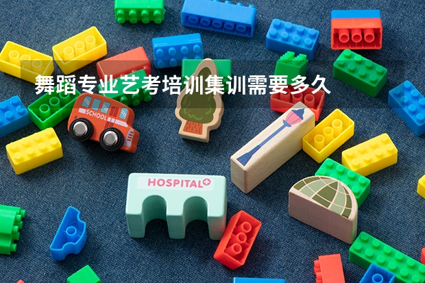 舞蹈专业艺考培训集训需要多久