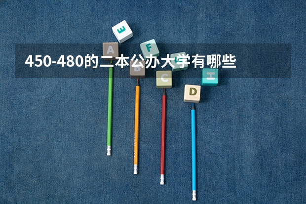450-480的二本公办大学有哪些
