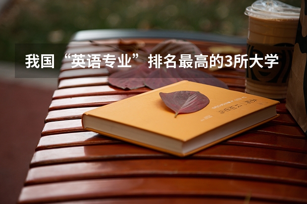 我国“英语专业”排名最高的3所大学，你都知道吗？