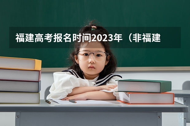 福建高考报名时间2023年（非福建省户籍在福建高考条件）