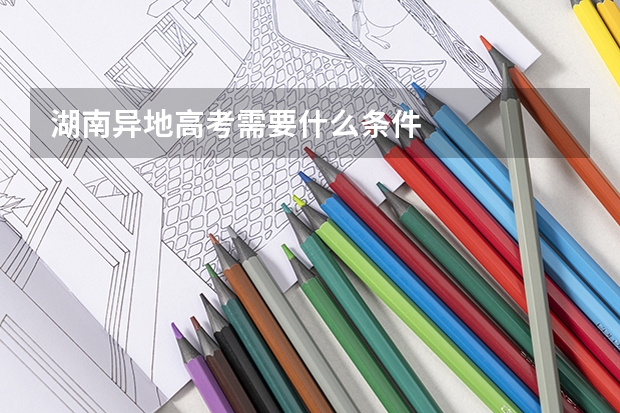 湖南异地高考需要什么条件