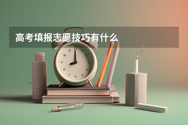 高考填报志愿技巧有什么