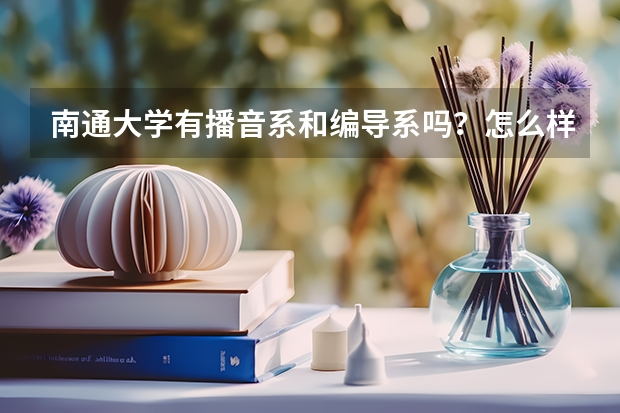 南通大学有播音系和编导系吗？怎么样？