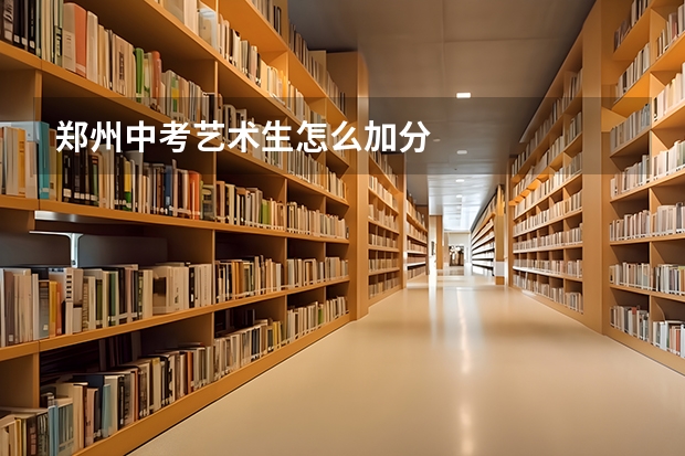 郑州中考艺术生怎么加分