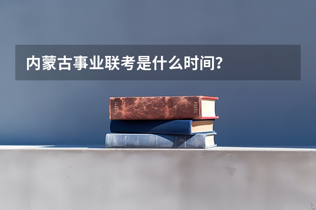 内蒙古事业联考是什么时间？