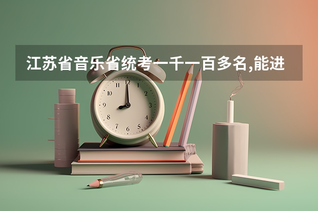 江苏省音乐省统考一千一百多名,能进什么学校？