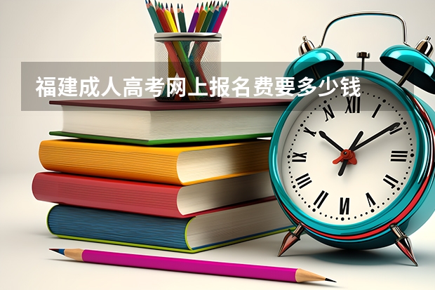 福建成人高考网上报名费要多少钱