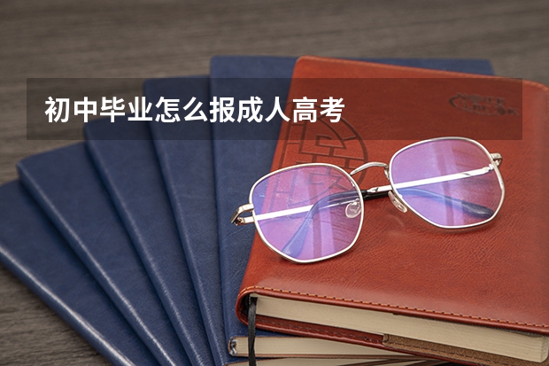 初中毕业怎么报成人高考