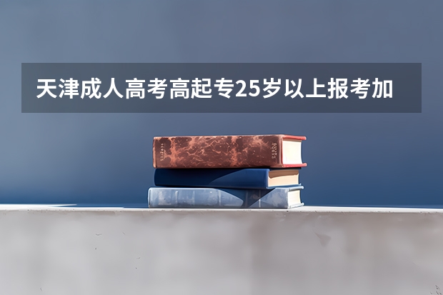 天津成人高考高起专25岁以上报考加分吗？