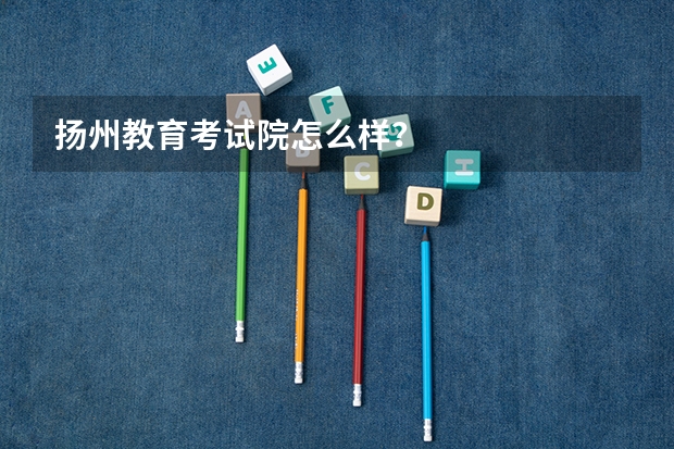 扬州教育考试院怎么样？