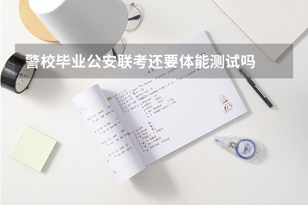 警校毕业公安联考还要体能测试吗
