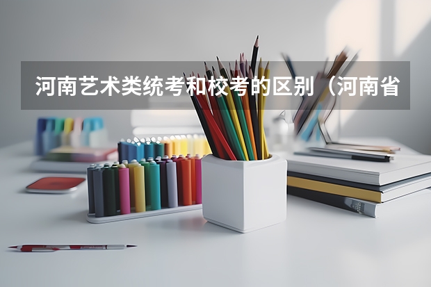 河南艺术类统考和校考的区别（河南省普通高校招生音乐类专业省统考实施办法）