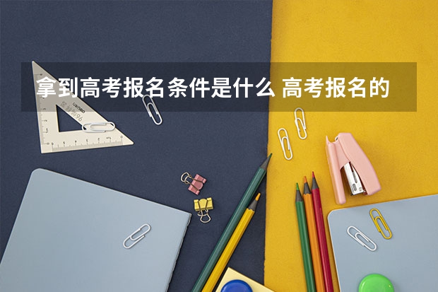 拿到高考报名条件是什么 高考报名的条件