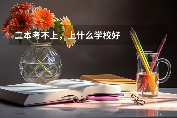 二本考不上，上什么学校好
