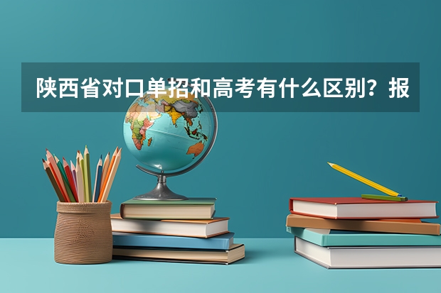 陕西省对口单招和高考有什么区别？报名条件是什么？