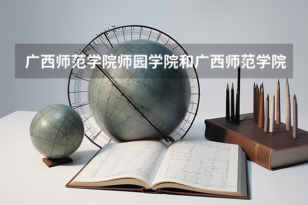 广西师范学院师园学院和广西师范学院有什么区别