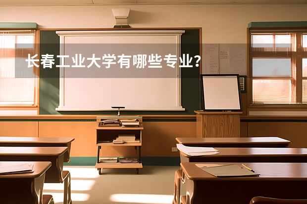 长春工业大学有哪些专业？