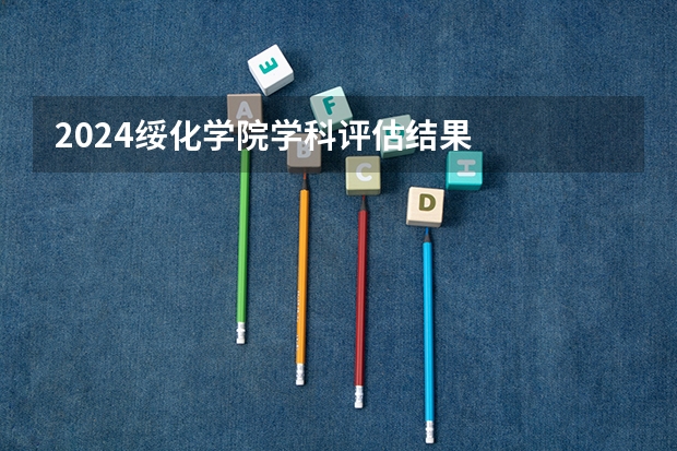 2024绥化学院学科评估结果