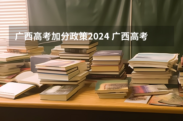 广西高考加分政策2024 广西高考加分政策。