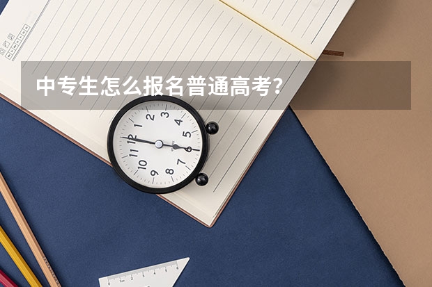 中专生怎么报名普通高考？