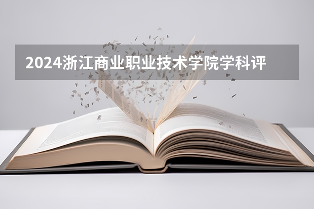 2024浙江商业职业技术学院学科评估结果