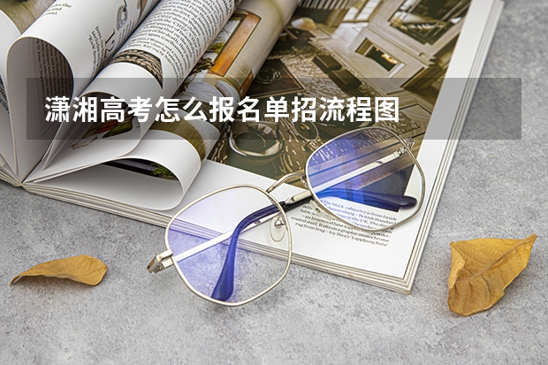 潇湘高考怎么报名单招流程图