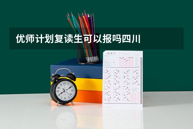优师计划复读生可以报吗四川