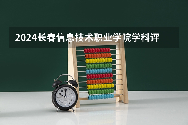 2024长春信息技术职业学院学科评估结果
