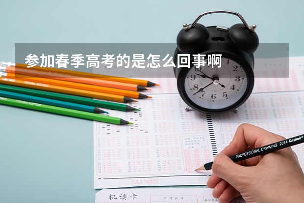 参加春季高考的是怎么回事啊