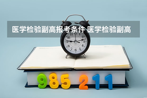 医学检验副高报考条件 医学检验副高报考条件