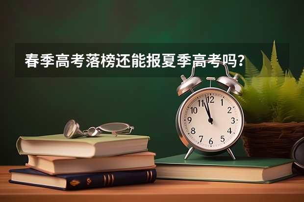 春季高考落榜还能报夏季高考吗?