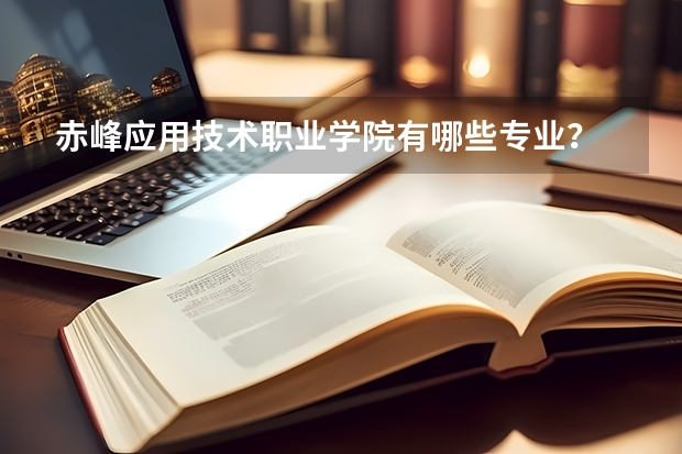 赤峰应用技术职业学院有哪些专业？