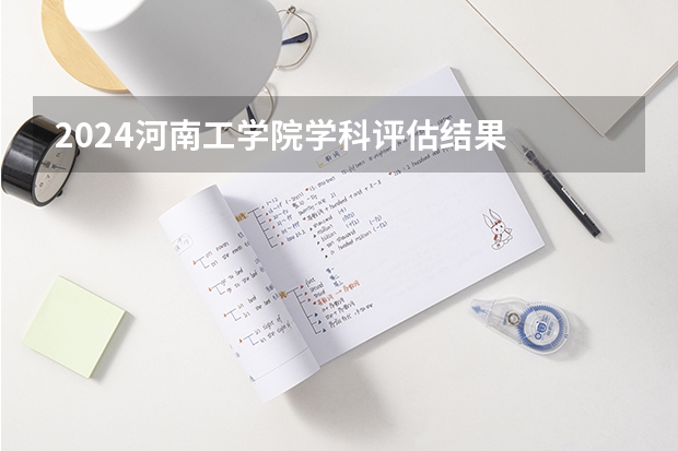 2024河南工学院学科评估结果