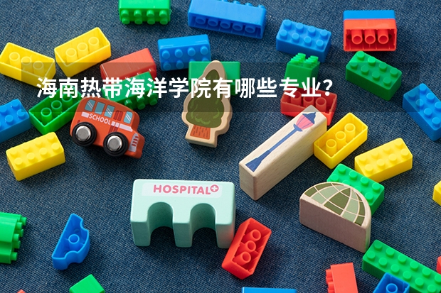 海南热带海洋学院有哪些专业？