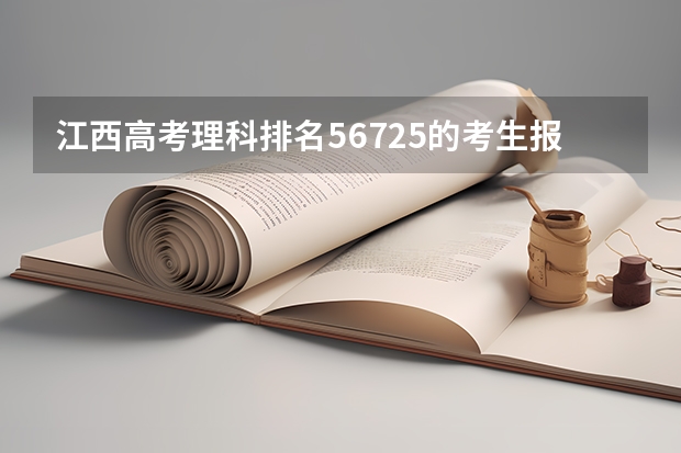 江西高考理科排名56725的考生报什么大学