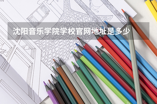 沈阳音乐学院学校官网地址是多少