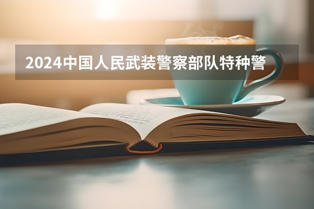 2024中国人民武装警察部队特种警察学院学科评估结果