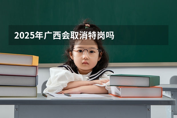 2025年广西会取消特岗吗