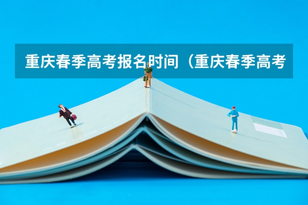 重庆春季高考报名时间（重庆春季高考的志愿原则？）