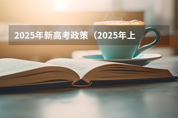 2025年新高考政策（2025年上海高考日期）