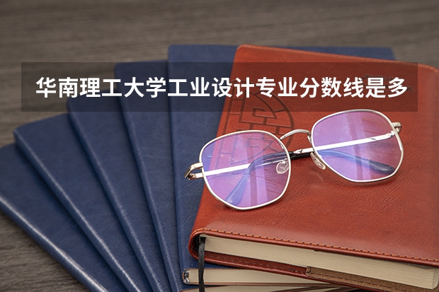 华南理工大学工业设计专业分数线是多少(近三年分数线一览)