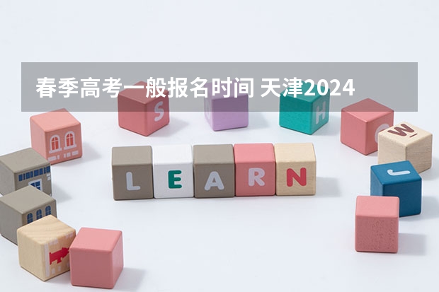 春季高考一般报名时间 天津2024年春季高考报名时间？