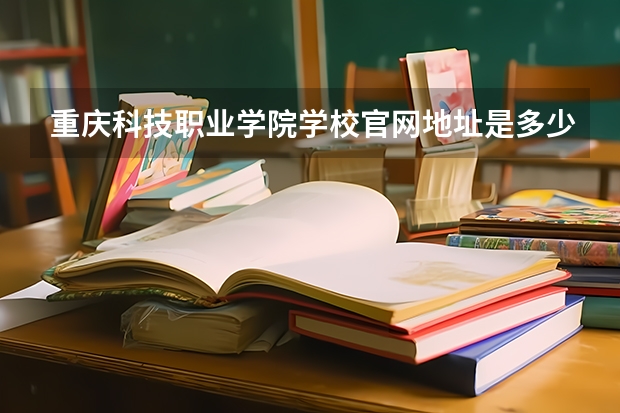 重庆科技职业学院学校官网地址是多少