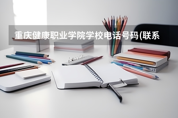 重庆健康职业学院学校电话号码(联系方式)是多少