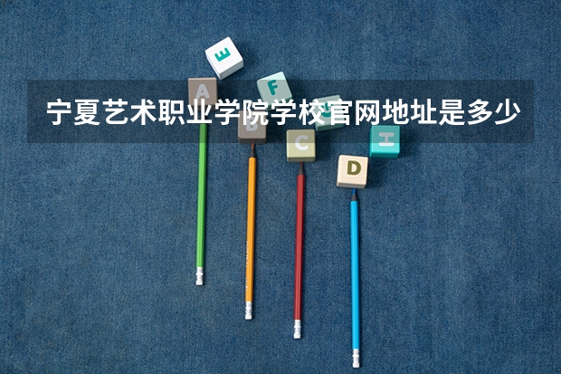 宁夏艺术职业学院学校官网地址是多少