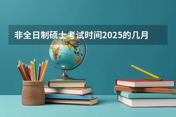 非全日制硕士考试时间2025的几月（山东大学2025年MBA招生简章 备考全规划）