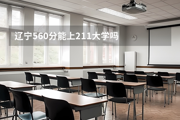 辽宁560分能上211大学吗